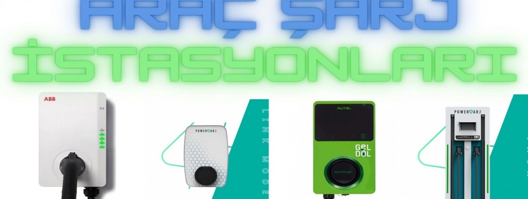 Araç Şarj İstasyonu Cihazları: Özellikleri, Çeşitleri ve Doğru Seçim Rehberi (2025)